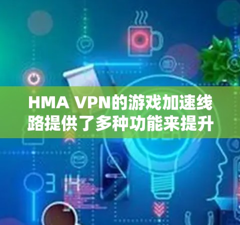 HMA VPN的游戏加速线路提供了多种功能来提升游戏体验,但具体效果和适用性因用户需求而异。以下是对HMA VPN游戏加速功能的详细分析和建议 HMA VPN的游戏加速线路提供了多种功能来提升游戏体验,但具体效果和适用性因用户需求而异。以下是对HMA VPN游戏加速功能的详细分析和建议
