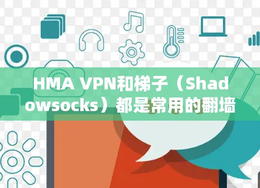 HMA VPN和梯子(Shadowsocks)都是常用的翻墙软件,用于绕过网络限制和访问被屏蔽的网站。以下是关于如何下载它们的详细步骤 HMA VPN和梯子(Shadowsocks)都是常用的翻墙软件,用于绕过网络限制和访问被屏蔽的网站。以下是关于如何下载它们的详细步骤