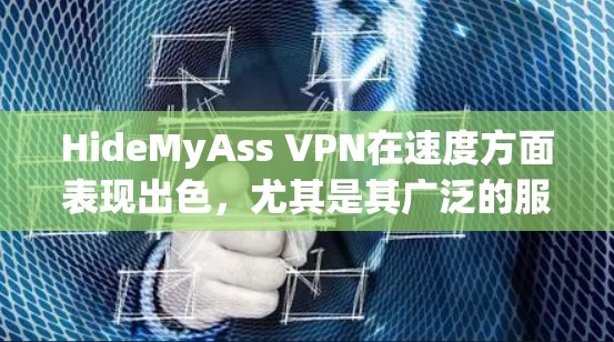 HideMyAss VPN在速度方面表现出色,尤其是其广泛的服务器分布和高效的连接技术。以下是对其速度的详细分析和总结 HideMyAss VPN在速度方面表现出色,尤其是其广泛的服务器分布和高效的连接技术。以下是对其速度的详细分析和总结