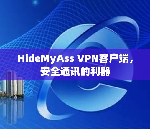 HideMyAss VPN客户端,安全通讯的利器 HideMyAss VPN客户端,安全通讯的利器