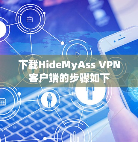 下载HideMyAss VPN客户端的步骤如下 下载HideMyAss VPN客户端的步骤如下