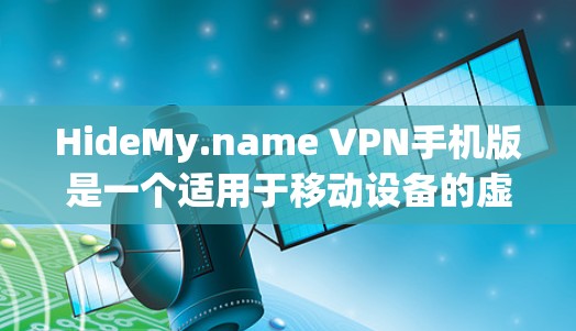 HideMy.name VPN手机版是一个适用于移动设备的虚拟专用网络服务，旨在为用户提供匿名和安全的网络环境。以下是关于这款VPN手机版的一些关键信息