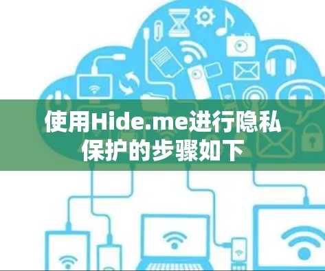 使用Hide.me进行隐私保护的步骤如下 使用Hide.me进行隐私保护的步骤如下