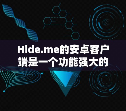 Hide.me的安卓客户端是一个功能强大的网络工具,旨在帮助用户保护隐私、匿名上网和加速网络连接。以下是关于Hide.me安卓客户端的详细介绍 Hide.me的安卓客户端是一个功能强大的网络工具,旨在帮助用户保护隐私、匿名上网和加速网络连接。以下是关于Hide.me安卓客户端的详细介绍