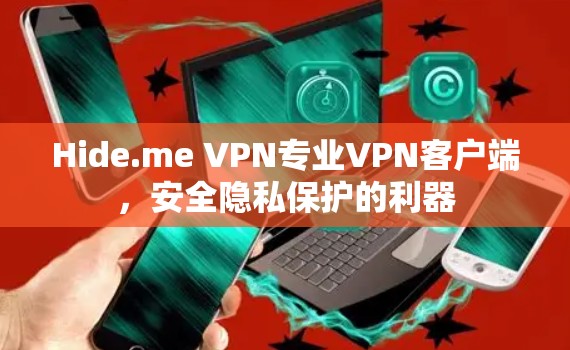 Hide.me VPN专业VPN客户端,安全隐私保护的利器 Hide.me VPN专业VPN客户端,安全隐私保护的利器