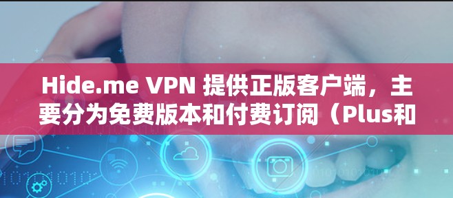 Hide.me VPN 提供正版客户端,主要分为免费版本和付费订阅(Plus和Pro)以下是获取正版客户端的步骤 Hide.me VPN 提供正版客户端,主要分为免费版本和付费订阅(Plus和Pro)以下是获取正版客户端的步骤