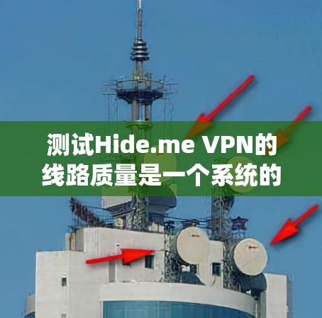 测试Hide.me VPN的线路质量是一个系统的过程,以下是分步骤的指南,帮助您全面评估VPN的性能 测试Hide.me VPN的线路质量是一个系统的过程,以下是分步骤的指南,帮助您全面评估VPN的性能