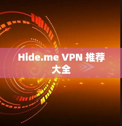 Hide.me VPN 推荐大全 Hide.me VPN 推荐大全
