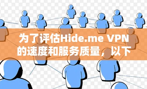 为了评估Hide.me VPN的速度和服务质量,以下是对其各个方面的详细分析 为了评估Hide.me VPN的速度和服务质量,以下是对其各个方面的详细分析
