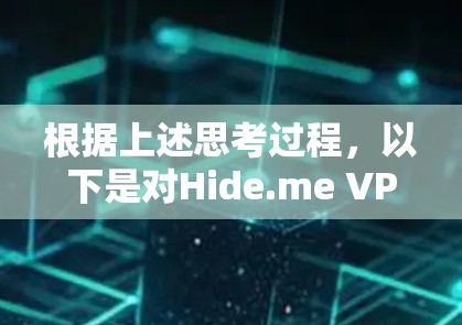 根据上述思考过程,以下是对Hide.me VPN速度的详细分析和总结 根据上述思考过程,以下是对Hide.me VPN速度的详细分析和总结