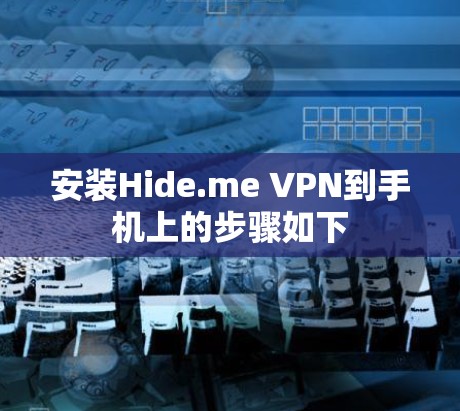 安装Hide.me VPN到手机上的步骤如下 安装Hide.me VPN到手机上的步骤如下