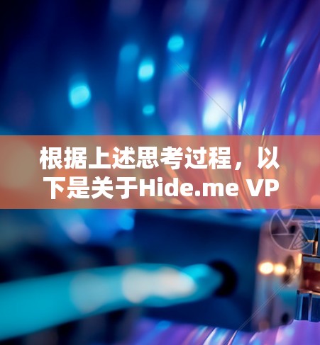 根据上述思考过程,以下是关于Hide.me VPN在市场排行的详细分析 根据上述思考过程,以下是关于Hide.me VPN在市场排行的详细分析