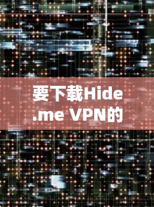 要下载Hide.me VPN的热门版本,可以按照以下步骤操作 要下载Hide.me VPN的热门版本,可以按照以下步骤操作