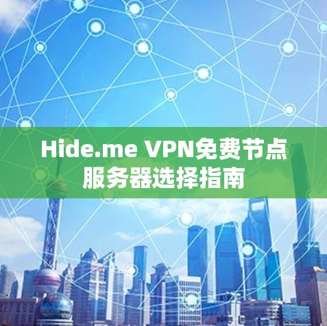 Hide.me VPN免费节点服务器选择指南 Hide.me VPN免费节点服务器选择指南