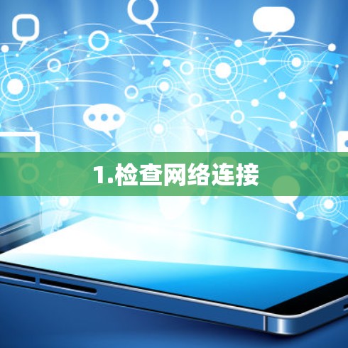 1.检查网络连接 1.检查网络连接