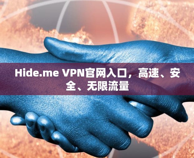 Hide.me VPN官网入口,高速、安全、无限流量 Hide.me VPN官网入口,高速、安全、无限流量