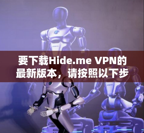 要下载Hide.me VPN的最新版本,请按照以下步骤操作 要下载Hide.me VPN的最新版本,请按照以下步骤操作