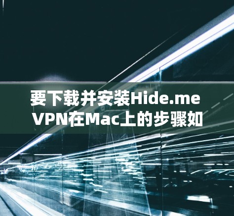 要下载并安装Hide.me VPN在Mac上的步骤如下 要下载并安装Hide.me VPN在Mac上的步骤如下