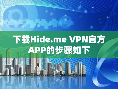 下载Hide.me VPN官方APP的步骤如下 下载Hide.me VPN官方APP的步骤如下