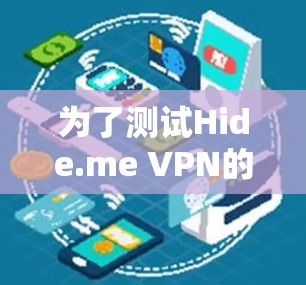 为了测试Hide.me VPN的高速连接,您可以按照以下步骤进行 为了测试Hide.me VPN的高速连接,您可以按照以下步骤进行