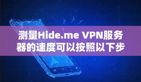 测量Hide.me VPN服务器的速度可以按照以下步骤进行 测量Hide.me VPN服务器的速度可以按照以下步骤进行
