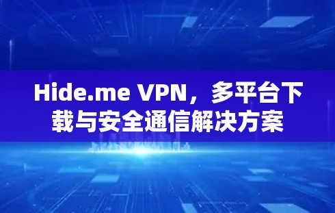 Hide.me VPN,多平台下载与安全通信解决方案 Hide.me VPN,多平台下载与安全通信解决方案