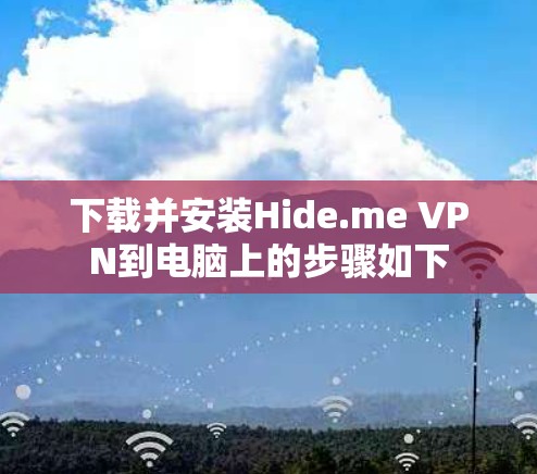 下载并安装Hide.me VPN到电脑上的步骤如下 下载并安装Hide.me VPN到电脑上的步骤如下