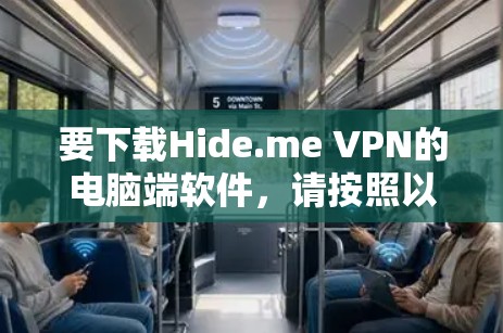 要下载Hide.me VPN的电脑端软件,请按照以下步骤操作 要下载Hide.me VPN的电脑端软件,请按照以下步骤操作
