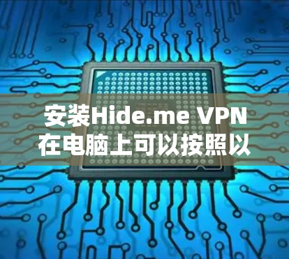 安装Hide.me VPN在电脑上可以按照以下步骤进行 安装Hide.me VPN在电脑上可以按照以下步骤进行
