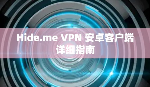 Hide.me VPN 安卓客户端详细指南 Hide.me VPN 安卓客户端详细指南