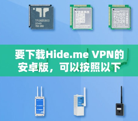 要下载Hide.me VPN的安卓版,可以按照以下步骤操作 要下载Hide.me VPN的安卓版,可以按照以下步骤操作