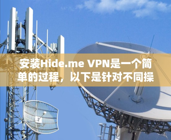 安装Hide.me VPN是一个简单的过程,以下是针对不同操作系统的安装方法 安装Hide.me VPN是一个简单的过程,以下是针对不同操作系统的安装方法