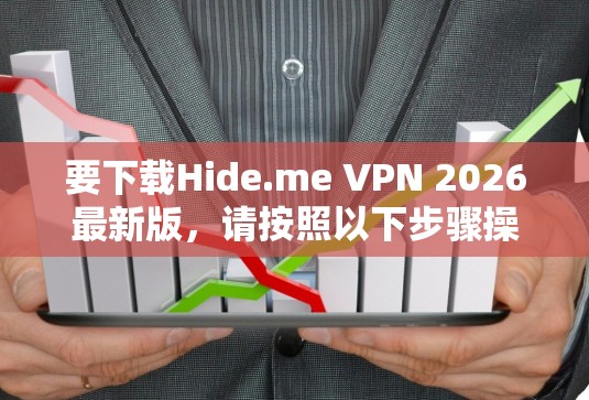 要下载Hide.me VPN 2026最新版,请按照以下步骤操作 要下载Hide.me VPN 2026最新版,请按照以下步骤操作