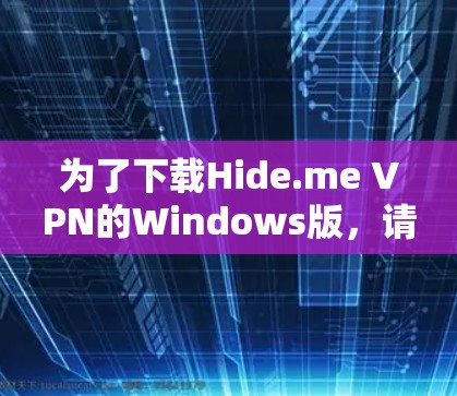 为了下载Hide.me VPN的Windows版,请按照以下步骤操作 为了下载Hide.me VPN的Windows版,请按照以下步骤操作