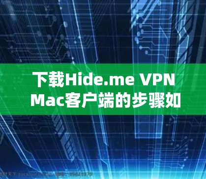下载Hide.me VPN Mac客户端的步骤如下 下载Hide.me VPN Mac客户端的步骤如下