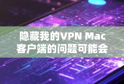 隐藏我的VPN Mac客户端的问题可能会有多种,以下是一些常见问题和解决方法 隐藏我的VPN Mac客户端的问题可能会有多种,以下是一些常见问题和解决方法