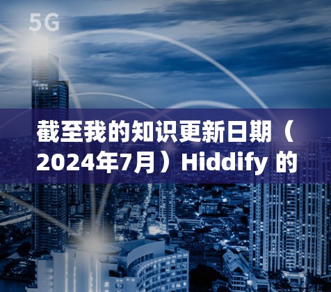 截至我的知识更新日期（2024年7月）Hiddify 的最新版本可能已经引入了多项改进和新功能，以增强用户的隐私保护能力。具体来说，最新版本可能包括