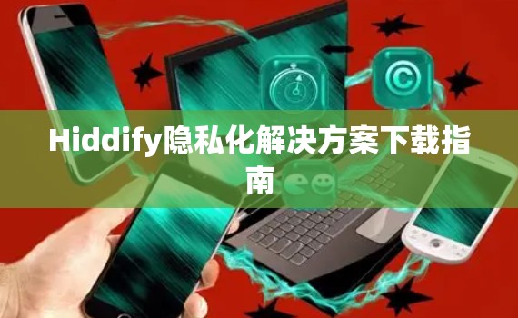 Hiddify隐私化解决方案下载指南 Hiddify隐私化解决方案下载指南