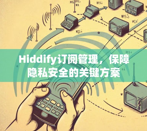 Hiddify订阅管理,保障隐私安全的关键方案 Hiddify订阅管理,保障隐私安全的关键方案