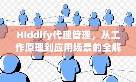 Hiddify代理管理,从工作原理到应用场景的全解析 Hiddify代理管理,从工作原理到应用场景的全解析