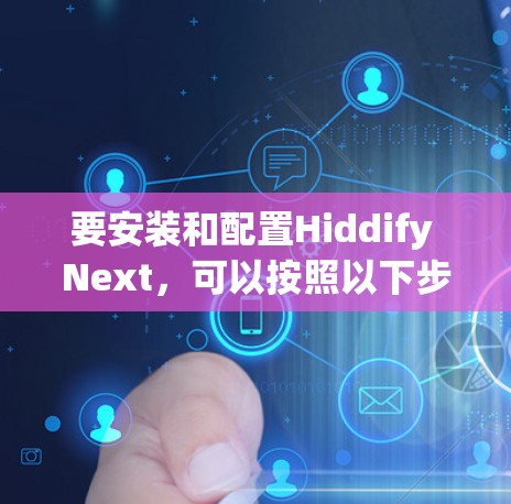 要安装和配置Hiddify Next,可以按照以下步骤进行 要安装和配置Hiddify Next,可以按照以下步骤进行