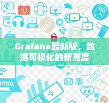 Grafana最新版,数据可视化的新高度 Grafana最新版,数据可视化的新高度