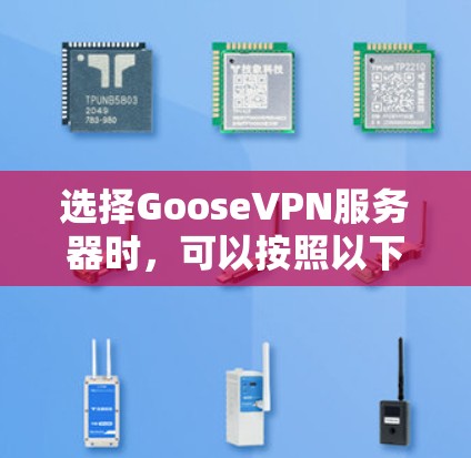 选择GooseVPN服务器时,可以按照以下步骤进行 选择GooseVPN服务器时,可以按照以下步骤进行