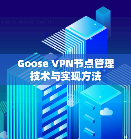 Goose VPN节点管理技术与实现方法 Goose VPN节点管理技术与实现方法