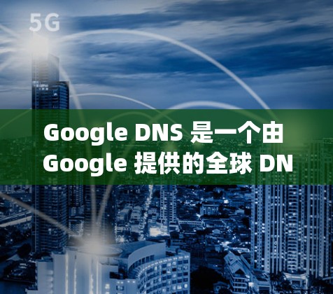 Google DNS 是一个由 Google 提供的全球 DNS 服务器网络,旨在 提供 高效、可靠的 DNS 解决方案。以下是设置 Google DNS 的步骤 Google DNS 是一个由 Google 提供的全球 DNS 服务器网络,旨在 提供 高效、可靠的 DNS 解决方案。以下是设置 Google DNS 的步骤