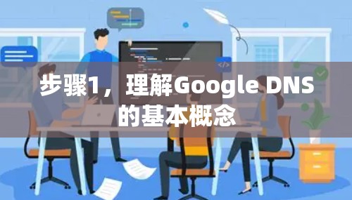 步骤1，理解Google DNS的基本概念