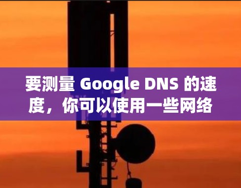 要测量 Google DNS 的速度,你可以使用一些网络测试工具来测试你的互联网连接速度,包括 DNS 解析和整体网络性能 要测量 Google DNS 的速度,你可以使用一些网络测试工具来测试你的互联网连接速度,包括 DNS 解析和整体网络性能