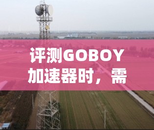 评测GOBOY加速器时,需要从多个维度进行全面评估,确保用户能够获得全面的参考信息。以下是详细的评测步骤和内容 评测GOBOY加速器时,需要从多个维度进行全面评估,确保用户能够获得全面的参考信息。以下是详细的评测步骤和内容