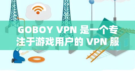 GOBOY VPN 是一个专注于游戏用户的 VPN 服务,旨在优化游戏体验。以下是一些关于 GOBOY VPN 游戏加速节点推荐的建议和步骤 GOBOY VPN 是一个专注于游戏用户的 VPN 服务,旨在优化游戏体验。以下是一些关于 GOBOY VPN 游戏加速节点推荐的建议和步骤