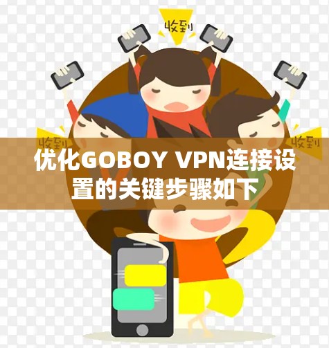 优化GOBOY VPN连接设置的关键步骤如下